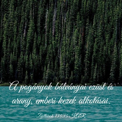 Picture 03 - Zsoltárok 135:15 KAR - A pogányok bálványai ezüst és arany, emberi - Bible Verse Picture