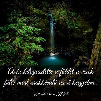 Picture 03 - Zsoltárok 136:6 KAR - A ki kiterjesztette a földet a vizek fölé; - Bible Verse Picture