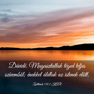 Picture 03 - Zsoltárok 138:1 KAR - Dávidé. Magasztallak téged teljes szívembõl; - Bible Verse Picture