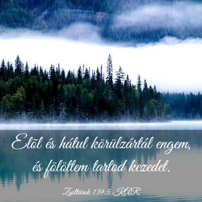 Picture 03 - Zsoltárok 139:5 KAR - Elõl és hátul körülzártál engem, és - Bible Verse Picture