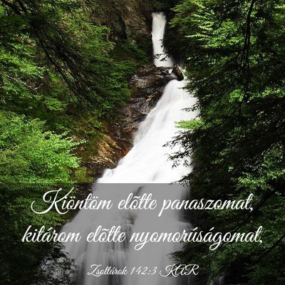 Picture 03 - Zsoltárok 142:3 KAR - Kiöntöm elõtte panaszomat, kitárom elõtte - Bible Verse Picture