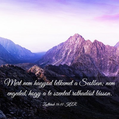 Picture 03 - Zsoltárok 16:10 KAR - Mert nem hagyod lelkemet a Seolban; nem engeded, - Bible Verse Picture