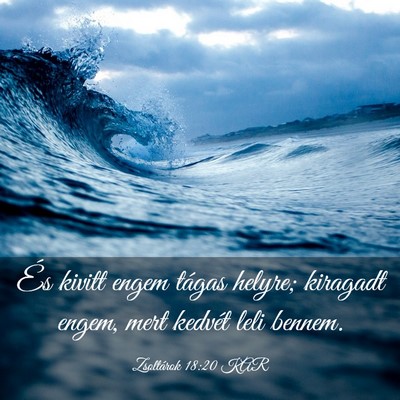 Picture 03 - Zsoltárok 18:20 KAR - És kivitt engem tágas helyre; kiragadt engem, - Bible Verse Picture
