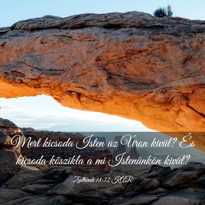 Picture 03 - Zsoltárok 18:32 KAR - Mert kicsoda Isten az Úron kivül? És kicsoda - Bible Verse Picture