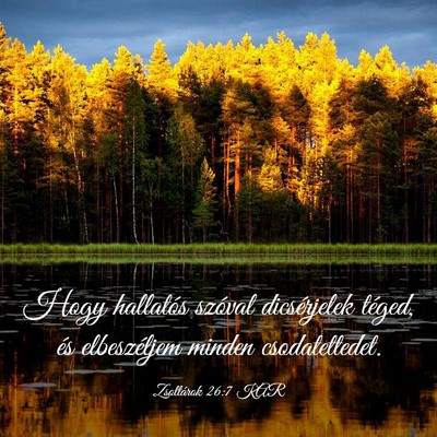 Picture 03 - Zsoltárok 26:7 KAR - Hogy hallatós szóval dicsérjelek téged, és - Bible Verse Picture