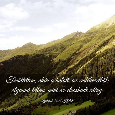 Picture 03 - Zsoltárok 31:13 KAR - Töröltettem, akár a halott, az emlékezetbõl; - Bible Verse Picture