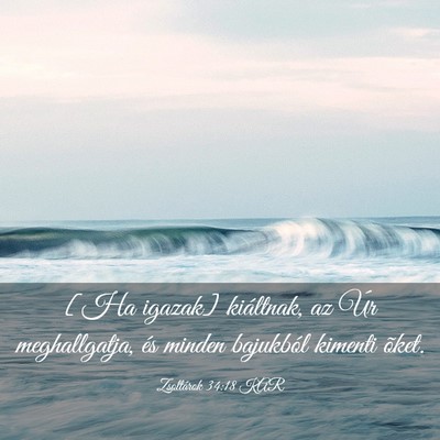 Picture 03 - Zsoltárok 34:18 KAR - [Ha igazak] kiáltnak, az Úr meghallgatja, és - Bible Verse Picture