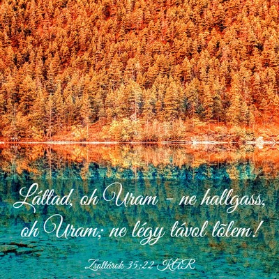 Picture 03 - Zsoltárok 35:22 KAR - Láttad, oh Uram - ne hallgass, oh Uram; ne légy - Bible Verse Picture