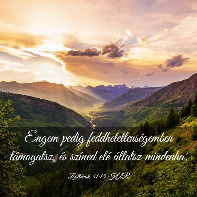 Picture 03 - Zsoltárok 41:13 KAR - Engem pedig feddhetetlenségemben támogatsz, és - Bible Verse Picture