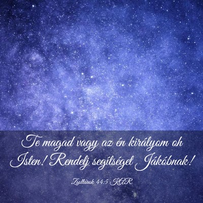 Picture 03 - Zsoltárok 44:5 KAR - Te magad vagy az én királyom oh Isten! Rendelj - Bible Verse Picture