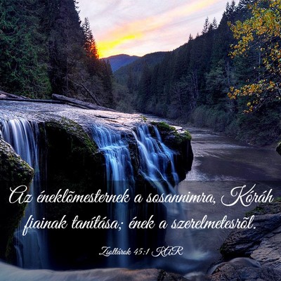 Picture 03 - Zsoltárok 45:1 KAR - Az éneklõmesternek a sosannimra, Kóráh - Bible Verse Picture