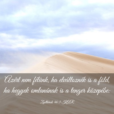 Picture 03 - Zsoltárok 46:3 KAR - Azért nem félünk, ha elváltoznék is a föld, - Bible Verse Picture