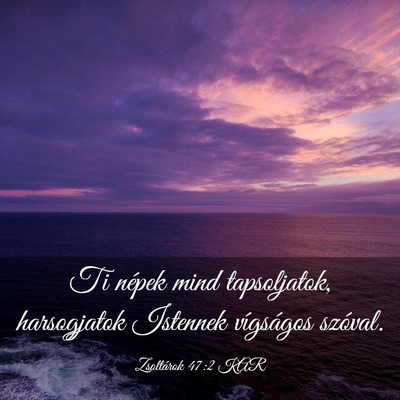 Picture 03 - Zsoltárok 47:2 KAR - Ti népek mind tapsoljatok, harsogjatok Istennek - Bible Verse Picture