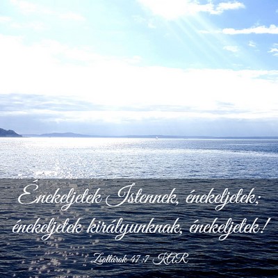 Picture 03 - Zsoltárok 47:7 KAR - Énekeljetek Istennek, énekeljetek; énekeljetek - Bible Verse Picture