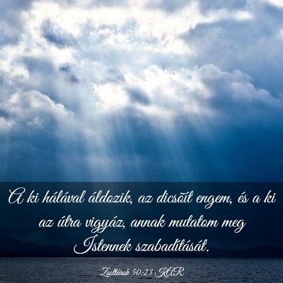 Picture 03 - Zsoltárok 50:23 KAR - A ki hálával áldozik, az dicsõít engem, és - Bible Verse Picture
