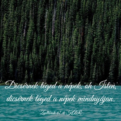 Picture 03 - Zsoltárok 67:6 KAR - Dicsérnek téged a népek, oh Isten, dicsérnek - Bible Verse Picture