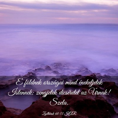 Picture 03 - Zsoltárok 68:33 KAR - E földnek országai mind énekeljetek Istennek: - Bible Verse Picture
