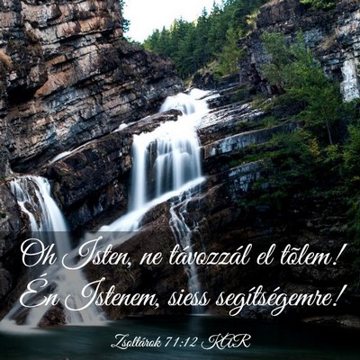 Picture 03 - Zsoltárok 71:12 KAR - Oh Isten, ne távozzál el tõlem! Én Istenem, - Bible Verse Picture