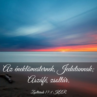 Picture 03 - Zsoltárok 77:1 KAR - Az éneklõmesternek, Jedutunnak; Aszáfé, - Bible Verse Picture