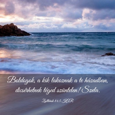 Picture 03 - Zsoltárok 84:5 KAR - Boldogok, a kik lakoznak a te házadban, - Bible Verse Picture