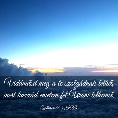 Picture 03 - Zsoltárok 86:4 KAR - Vidámítsd meg a te szolgádnak lelkét, mert - Bible Verse Picture
