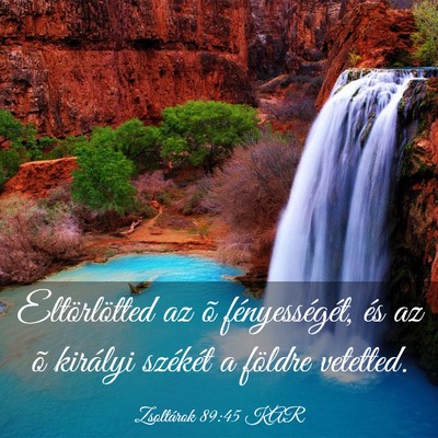 Picture 03 - Zsoltárok 89:45 KAR - Eltörlötted az õ fényességét, és az õ - Bible Verse Picture