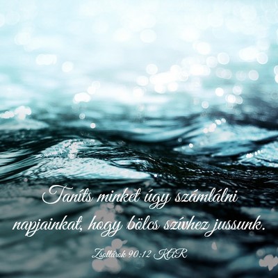 Picture 03 - Zsoltárok 90:12 KAR - Taníts minket úgy számlálni napjainkat, hogy - Bible Verse Picture