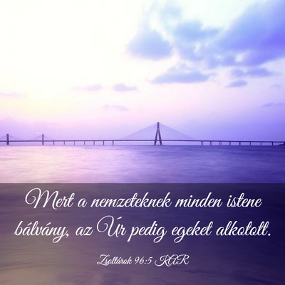 Picture 03 - Zsoltárok 96:5 KAR - Mert a nemzeteknek minden istene bálvány, az - Bible Verse Picture