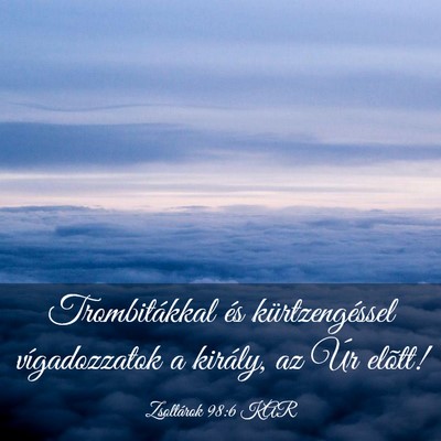 Picture 03 - Zsoltárok 98:6 KAR - Trombitákkal és kürtzengéssel vígadozzatok a - Bible Verse Picture