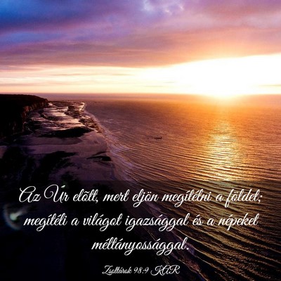 Picture 03 - Zsoltárok 98:9 KAR - Az Úr elõtt, mert eljön megítélni a földet; - Bible Verse Picture