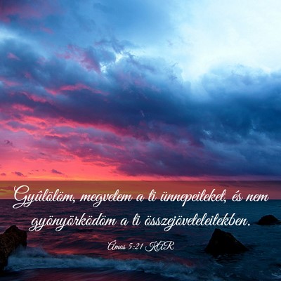 Picture 03 - Ámos 5:21 KAR - Gyûlölöm, megvetem a ti ünnepeiteket, és nem - Bible Verse Picture