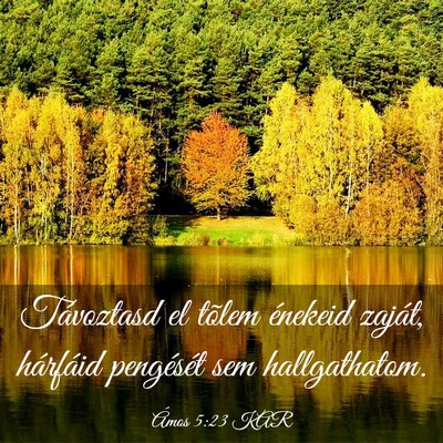 Picture 03 - Ámos 5:23 KAR - Távoztasd el tõlem énekeid zaját, hárfáid - Bible Verse Picture