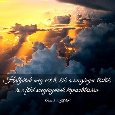 Picture 03 - Ámos 8:4 KAR - Halljátok meg ezt ti, kik a szegényre törtök, - Bible Verse Picture