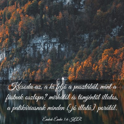 Picture 03 - Énekek Éneke 3:6 KAR - Kicsoda az, a ki feljõ a pusztából, mint a - Bible Verse Picture