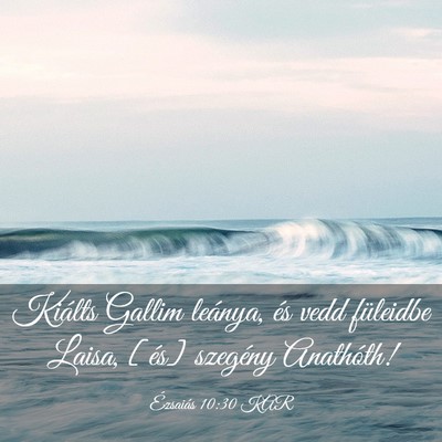 Picture 03 - Ézsaiás 10:30 KAR - Kiálts Gallim leánya, és vedd füleidbe Laisa, - Bible Verse Picture