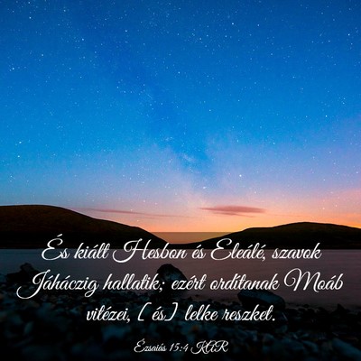 Picture 03 - Ézsaiás 15:4 KAR - És kiált Hesbon és Eleálé, szavok Jáháczig - Bible Verse Picture