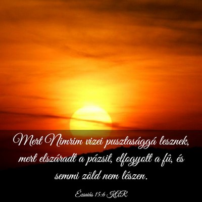 Picture 03 - Ézsaiás 15:6 KAR - Mert Nimrim vizei pusztasággá lesznek, mert - Bible Verse Picture