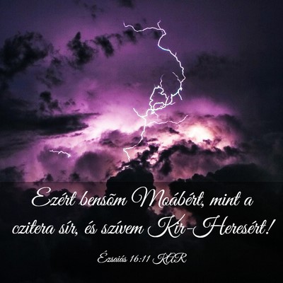 Picture 03 - Ézsaiás 16:11 KAR - Ezért bensõm Moábért, mint a czitera sír, - Bible Verse Picture