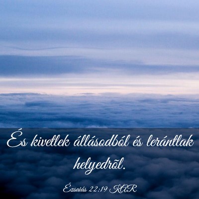 Picture 03 - Ézsaiás 22:19 KAR - És kivetlek állásodból és lerántlak - Bible Verse Picture