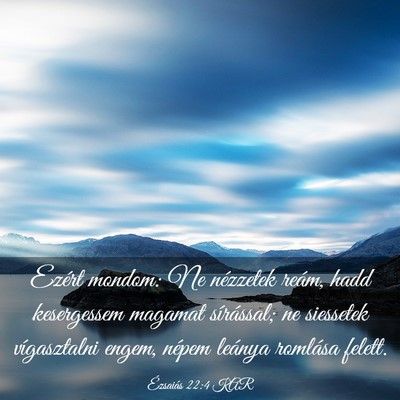 Picture 03 - Ézsaiás 22:4 KAR - Ezért mondom: Ne nézzetek reám, hadd - Bible Verse Picture