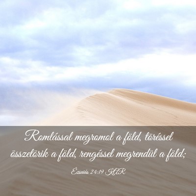 Picture 03 - Ézsaiás 24:19 KAR - Romlással megromol a föld, töréssel - Bible Verse Picture