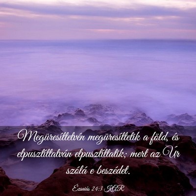 Picture 03 - Ézsaiás 24:3 KAR - Megüresíttetvén megüresíttetik a föld, és - Bible Verse Picture