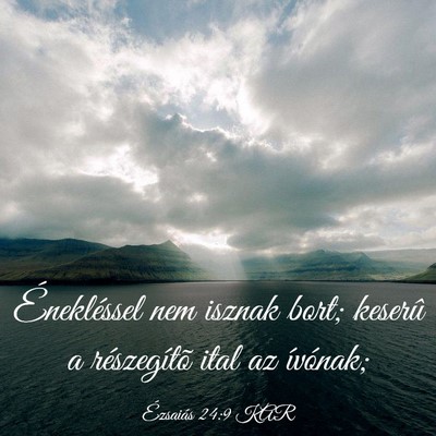 Picture 03 - Ézsaiás 24:9 KAR - Énekléssel nem isznak bort; keserû a - Bible Verse Picture