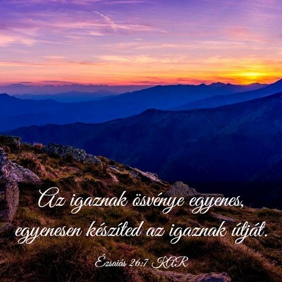 Picture 03 - Ézsaiás 26:7 KAR - Az igaznak ösvénye egyenes, egyenesen - Bible Verse Picture