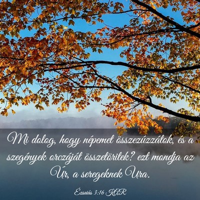 Picture 03 - Ézsaiás 3:16 KAR - Mi dolog, hogy népemet összezúzzátok, és a - Bible Verse Picture