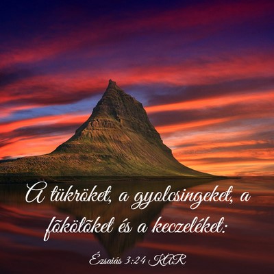 Picture 03 - Ézsaiás 3:24 KAR - A tükröket, a gyolcsingeket, a fõkötõket és - Bible Verse Picture