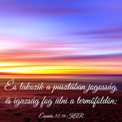 Picture 03 - Ézsaiás 32:16 KAR - És lakozik a pusztában jogosság, és igazság - Bible Verse Picture