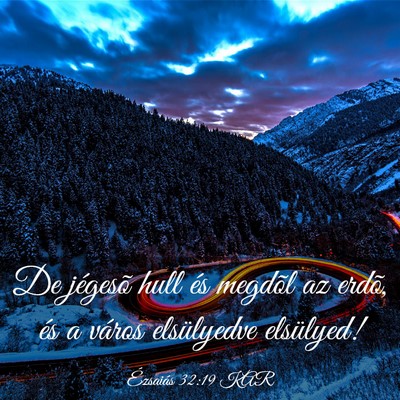 Picture 03 - Ézsaiás 32:19 KAR - De jégesõ hull és megdõl az erdõ, és a - Bible Verse Picture