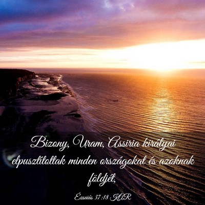 Picture 03 - Ézsaiás 37:18 KAR - Bizony, Uram, Assiria királyai elpusztítottak - Bible Verse Picture