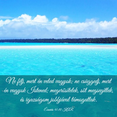 Picture 03 - Ézsaiás 41:10 KAR - Ne félj, mert én veled vagyok; ne csüggedj, - Bible Verse Picture